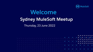 All contents © MuleSoft, LLC
Sydney MuleSoft Meetup
Thursday, 23 June 2022
Welcome
 
