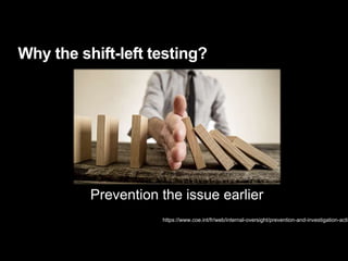 Why the shift-left testing?
https://www.coe.int/fr/web/internal-oversight/prevention-and-investigation-activ
Prevention the issue earlier
 