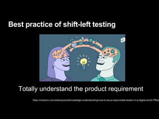 Best practice of shift-left testing
https://medium.com/doteveryone/knowledge-understanding-how-to-be-a-responsible-leader-in-a-digital-world-7f0bd
Totally understand the product requirement
 