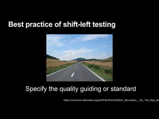 Best practice of shift-left testing
https://commons.wikimedia.org/wiki/File:M%C4%83cin_Mountains_-_On_The_Way_Ba
Specify the quality guiding or standard
 