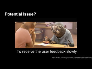 Potential Issue?
https://twitter.com/designtaxi/status/669954017066409984/pho
To receive the user feedback slowly
 