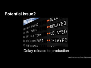 Potential Issue?
https://muhsan.com/long-flight-delay/
Delay release to production
 