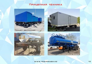 П р и ц е п н а я т е х н и к а
П р и ц е п д в у х о с н ы й
П о л у п р и ц е п - ц и с т е р н а 2 0 м 3
П р и ц е п ж и л о й
П р и ц е п - ц и с т е р н а 1 , 5 м 3
w w w . t e m I r m a s h . k z 16
 
