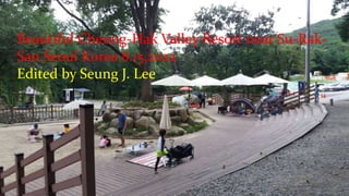 Beautiful Cheung-Hak Valley Resort near Su-Rak-
San Seoul Korea 8.15.2022
Edited by Seung J. Lee
 