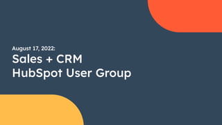 August 17, 2022:
Sales + CRM
HubSpot User Group
 