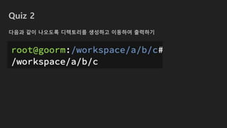 Quiz 2
다음과 같이 나오도록 디렉토리를 생성하고 이동하여 출력하기
 