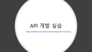 API 개발 실습
https://github.com/JuHyun419/springboot-mentoring
 
