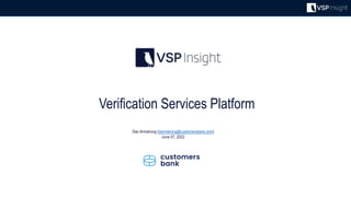 Verification Services Platform
Dan Armstrong (darmstrong@customersbank.com)
June 07, 2022
 