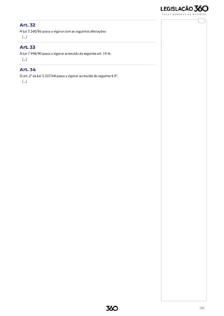 138
Art. 32
A Lei 7.560/86 passa a vigorar com as seguintes alterações:
[...]
Art. 33
A Lei 7.998/90 passa a vigorar acrescida do seguinte art. 19-A:
[...]
Art. 34
O art. 2º da Lei 5.537/68 passa a vigorar acrescido do seguinte § 3º:
[...]
 