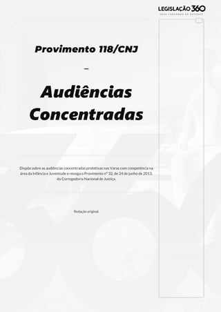 149
Provimento 118/CNJ
-
Audiências
Concentradas
Dispõe sobre as audiências concentradas protetivas nas Varas com competência na
área da Infância e Juventude e revoga o Provimento nº 32, de 24 de junho de 2013,
da Corregedoria Nacional de Justiça.
Redação original.
 