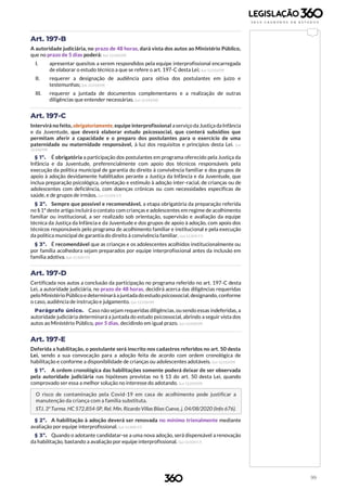 99
Art. 197-B
A autoridade judiciária, no prazo de 48 horas, dará vista dos autos ao Ministério Público,
que no prazo de 5 dias poderá: (Lei 12.010/09)
I. apresentar quesitos a serem respondidos pela equipe interprofissional encarregada
de elaborar o estudo técnico a que se refere o art. 197-C desta Lei; (Lei 12.010/09)
II. requerer a designação de audiência para oitiva dos postulantes em juízo e
testemunhas; (Lei 12.010/09)
III. requerer a juntada de documentos complementares e a realização de outras
diligências que entender necessárias. (Lei 12.010/09)
Art. 197-C
Intervirá no feito, obrigatoriamente, equipe interprofissional aserviço da Justiça da Infância
e da Juventude, que deverá elaborar estudo psicossocial, que conterá subsídios que
permitam aferir a capacidade e o preparo dos postulantes para o exercício de uma
paternidade ou maternidade responsável, à luz dos requisitos e princípios desta Lei. (Lei
12.010/09)
§ 1º. É obrigatória a participação dos postulantes em programa oferecido pela Justiça da
Infância e da Juventude, preferencialmente com apoio dos técnicos responsáveis pela
execução da política municipal de garantia do direito à convivência familiar e dos grupos de
apoio à adoção devidamente habilitados perante a Justiça da Infância e da Juventude, que
inclua preparação psicológica, orientação e estímulo à adoção inter-racial, de crianças ou de
adolescentes com deficiência, com doenças crônicas ou com necessidades específicas de
saúde, e de grupos de irmãos. (Lei 13.509/17)
§ 2º. Sempre que possível e recomendável, a etapa obrigatória da preparação referida
no § 1º deste artigo incluirá o contato com crianças e adolescentes em regime de acolhimento
familiar ou institucional, a ser realizado sob orientação, supervisão e avaliação da equipe
técnica da Justiça da Infância e da Juventude e dos grupos de apoio à adoção, com apoio dos
técnicos responsáveis pelo programa de acolhimento familiar e institucional e pela execução
da política municipal de garantia do direito à convivência familiar. (Lei 13.509/17)
§ 3º. É recomendável que as crianças e os adolescentes acolhidos institucionalmente ou
por família acolhedora sejam preparados por equipe interprofissional antes da inclusão em
família adotiva. (Lei 13.509/17)
Art. 197-D
Certificada nos autos a conclusão da participação no programa referido no art. 197-C desta
Lei, a autoridade judiciária, no prazo de 48 horas, decidirá acerca das diligências requeridas
pelo MinistérioPúblico e determinará a juntada doestudo psicossocial, designando, conforme
o caso, audiência de instrução e julgamento. (Lei 12.010/09)
Parágrafo único. Caso não sejam requeridas diligências, ou sendo essas indeferidas, a
autoridade judiciária determinará a juntada do estudo psicossocial, abrindo a seguir vista dos
autos ao Ministério Público, por 5 dias, decidindo em igual prazo. (Lei 12.010/09)
Art. 197-E
Deferida a habilitação, o postulante será inscrito nos cadastros referidos no art. 50 desta
Lei, sendo a sua convocação para a adoção feita de acordo com ordem cronológica de
habilitação e conforme a disponibilidade de crianças ou adolescentes adotáveis. (Lei 12.010/09)
§ 1º. A ordem cronológica das habilitações somente poderá deixar de ser observada
pela autoridade judiciária nas hipóteses previstas no § 13 do art. 50 desta Lei, quando
comprovado ser essa a melhor solução no interesse do adotando. (Lei 12.010/09)
O risco de contaminação pela Covid-19 em casa de acolhimento pode justificar a
manutenção da criança com a família substituta.
STJ. 3ª Turma. HC 572.854-SP, Rel. Min. Ricardo Villas Bôas Cueva, j. 04/08/2020 (Info 676).
§ 2º. A habilitação à adoção deverá ser renovada no mínimo trienalmente mediante
avaliação por equipe interprofissional. (Lei 13.509/17)
§ 3º. Quando o adotante candidatar-se a uma nova adoção, será dispensável a renovação
da habilitação, bastando a avaliação por equipe interprofissional. (Lei 13.509/17)
 