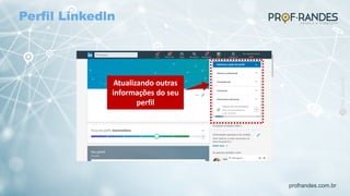 profrandes.com.br
Atualizando outras
informações do seu
perfil
Perfil Linkedln
 