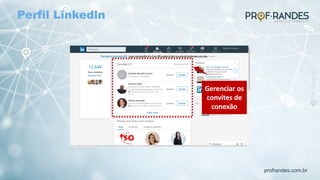 profrandes.com.br
Gerenciar os
convites de
conexão
Perfil Linkedln
 
