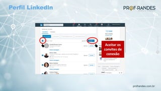 profrandes.com.br
Aceitar os
convites de
conexão
Perfil Linkedln
 