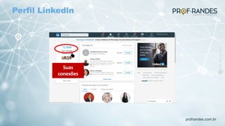 profrandes.com.br
Suas
conexões
Perfil Linkedln
 