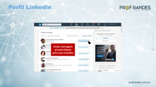 profrandes.com.br
Enviar mensagem
privada (inbox)
para suas conexões
Perfil Linkedln
 