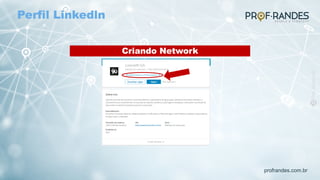 profrandes.com.br
Criando Network
Perfil Linkedln
 