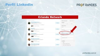 profrandes.com.br
Criando Network
Perfil Linkedln
 