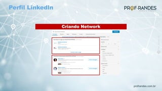 profrandes.com.br
Criando Network
Perfil Linkedln
 