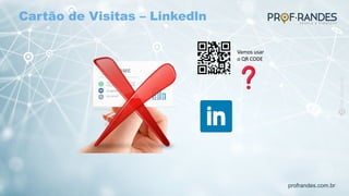 profrandes.com.br
Vamos usar
o QR CODE
Cartão de Visitas – Linkedln
 