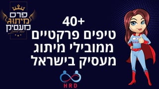 40+
‫פרקטיים‬ ‫טיפים‬
‫מיתוג‬ ‫ממובילי‬
‫בישראל‬ ‫מעסיק‬
 