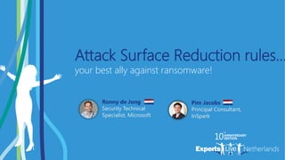 SECURITY
Attack Surface Reduction rules...
your best ally against ransomware!
Pim Jacobs
Principal Consultant,
InSpark
Ronny de Jong
Security Technical
Specialist, Microsoft
 