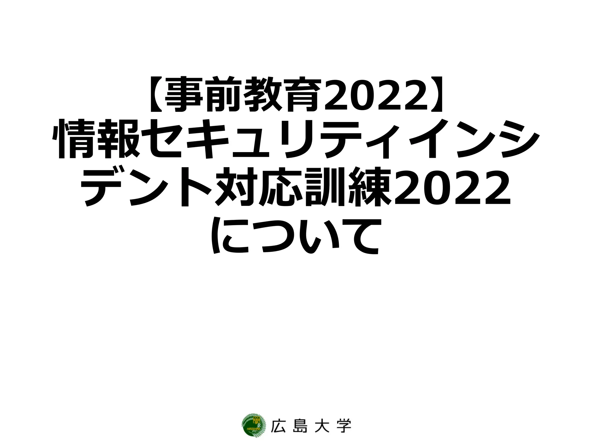 【事前教育2022】
情報セキュリティインシ
デント対応訓練2022
について
 