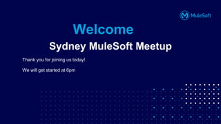 All contents © MuleSoft, LLC
Sydney MuleSoft Meetup
Thank you for joining us today!
We will get started at 6pm
Welcome
 