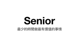 Senior
最少的時間做最有價值的事情
 