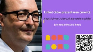 Linkul către prezentarea curentă
https://olivian.ro/securitate-retele-sociale/
(voi relua linkul la final)
 