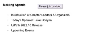 • Introduction of Chapter Leaders & Organizers
• Today’s Speaker: Luke Gonyea
• UiPath 2022.10 Release
• Upcoming Events
Meeting Agenda Please join on video
 
