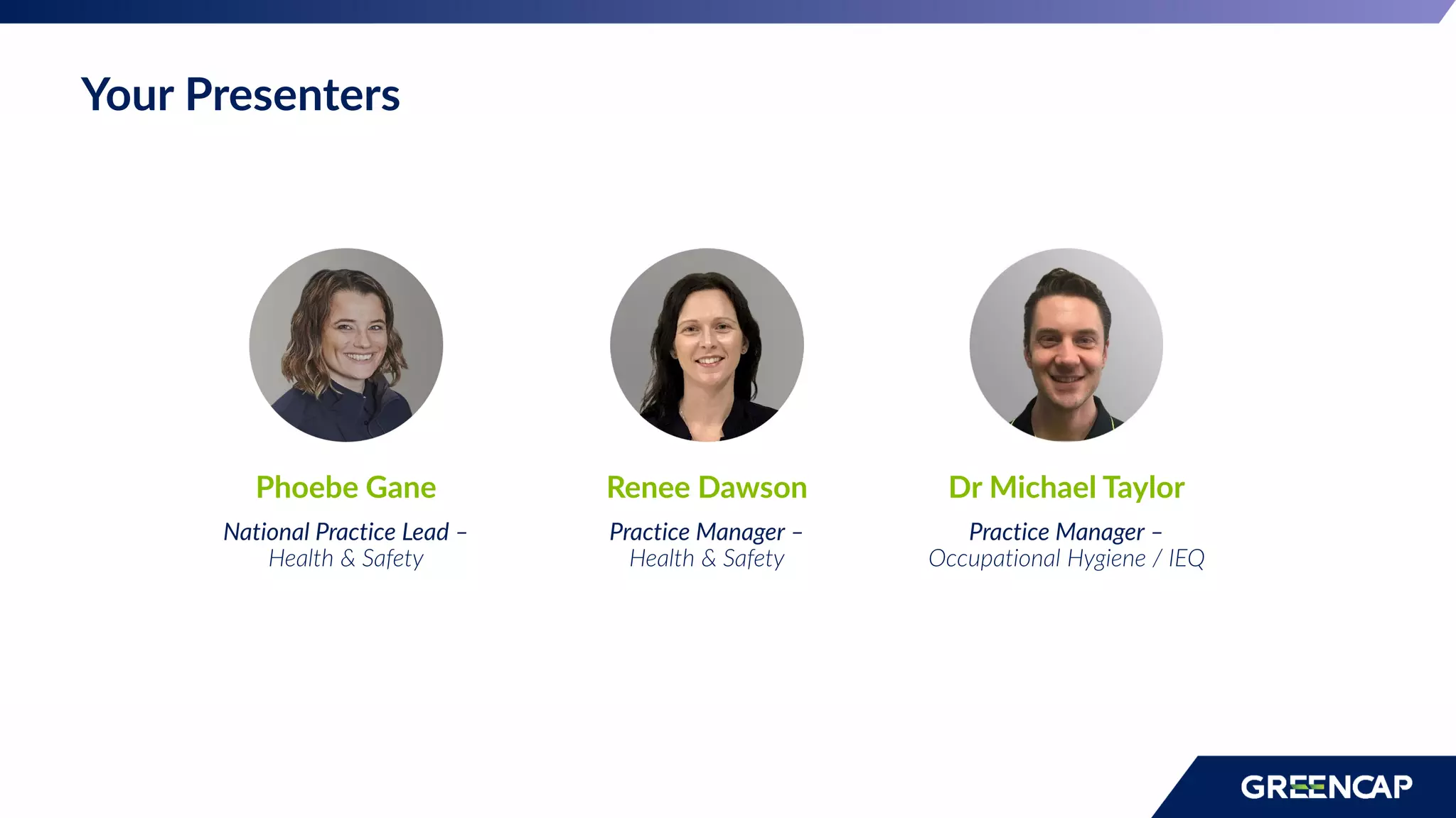 Your Presenters
Dr Michael Taylor
Practice Manager –
Occupational Hygiene / IEQ
Renee Dawson
Practice Manager –
Health & Safety
Phoebe Gane
National Practice Lead –
Health & Safety
 