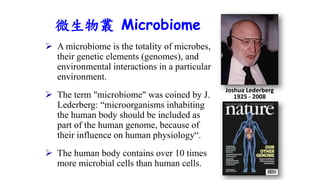  A microbiome is the totality of microbes,
their genetic elements (genomes), and
environmental interactions in a particul...