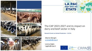 The CAP 2023-2027 and its impact on
dairy and beef sector in Italy
Research Center on Animal Production – C.R.P.A.
28
Alberto Menghi:
a.menghi@crpa.it
Lorena Giglio
l.giglio@crpa.it
 