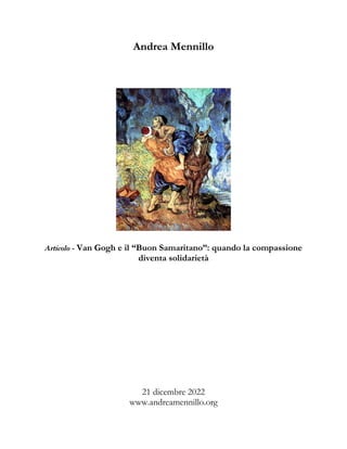 Andrea Mennillo
Articolo - Van Gogh e il “Buon Samaritano”: quando la compassione
diventa solidarietà
21 dicembre 2022
www.andreamennillo.org
 