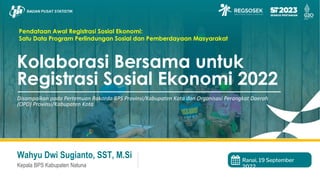 Ranai, 19 September
2022
Kolaborasi Bersama untuk
Registrasi Sosial Ekonomi 2022
Disampaikan pada Pertemuan Rakorda BPS Pr...