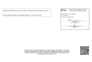 Pontifícia Universidade Católica de Campinas
Secretaria Geral - Setor de Registro de Diplomas
Certificado registrado sob n° 20223000351
Proc. n° 3828/2022
Campinas, 21 de dezembro de 2022
Ailton Rocha
Setor de Registro de Diplomas
Prof. Dr. Luís Arlindo Feriani Filho
Secretário Geral
Este documento foi assinado digitalmente por Germano Rigacci Júnior (Reitor), Luís Arlindo
Feriani Filho (Secretário Geral) e Ailton Rocha (Setor de Registro de Diplomas), nos termos da
Medida Provisória 2.200-2 de 2001, e ratificada pela Portaria MEC nº 330, de 2018 e pela
Portaria MEC nº 554, de 2019. Art. 21
Aprovado na 548ª Reunião do Conselho Universitário da Pontifícia Universidade Católica de Campinas.
O curso é oferecido de acordo com a Resolução CNE/CES nº 1, de 06 de abril de 2018.
 