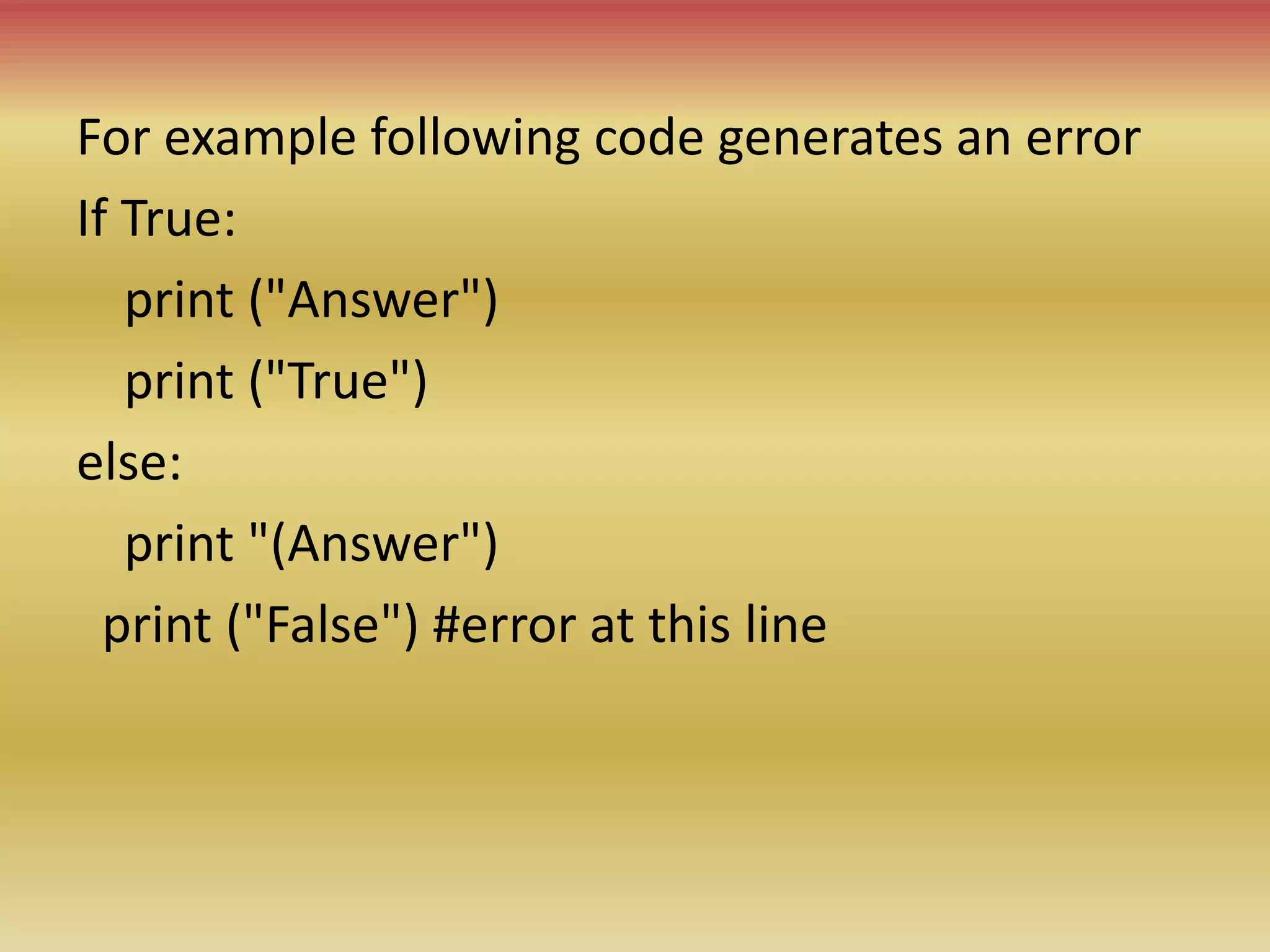 For example following code generates an error
If True:
print ("Answer")
print ("True")
else:
print "(Answer")
print ("False") #error at this line
 