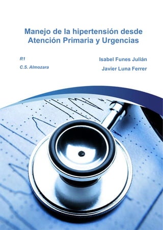 Manejo de la hipertensión desde
Atención Primaria y Urgencias
R1
C.S. Almozara
Isabel Funes Julián
Javier Luna Ferrer
 