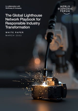 The Global Lighthouse
Network Playbook for
Responsible Industry
Transformation
W H I T E P A P E R
M A R C H 2 0 2 2
In collaboration with
McKinsey & Company
 