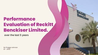 Performance
Evaluation of Reckitt
Benckiser Limited.
over the last 5 years
By Progga rahman
ID - 2022
 