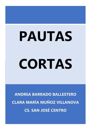 ANDREA BARRADO BALLESTERO
CLARA MARÍA MUÑOZ VILLANOVA
CS. SAN JOSÉ CENTRO
PAUTAS
CORTAS
DE
 