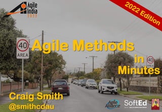 Agile Methods
Craig Smith
@smithcdau
Minutes
in
2022 Edition
 