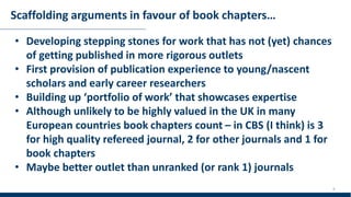 Scaffolding arguments in favour of book chapters…
• Developing stepping stones for work that has not (yet) chances
of gett...