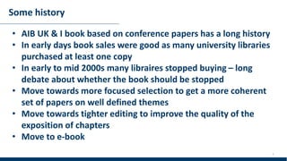 Some history
• AIB UK & I book based on conference papers has a long history
• In early days book sales were good as many ...