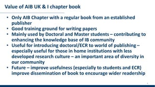 Value of AIB UK & I chapter book
• Only AIB Chapter with a regular book from an established
publisher
• Good training grou...