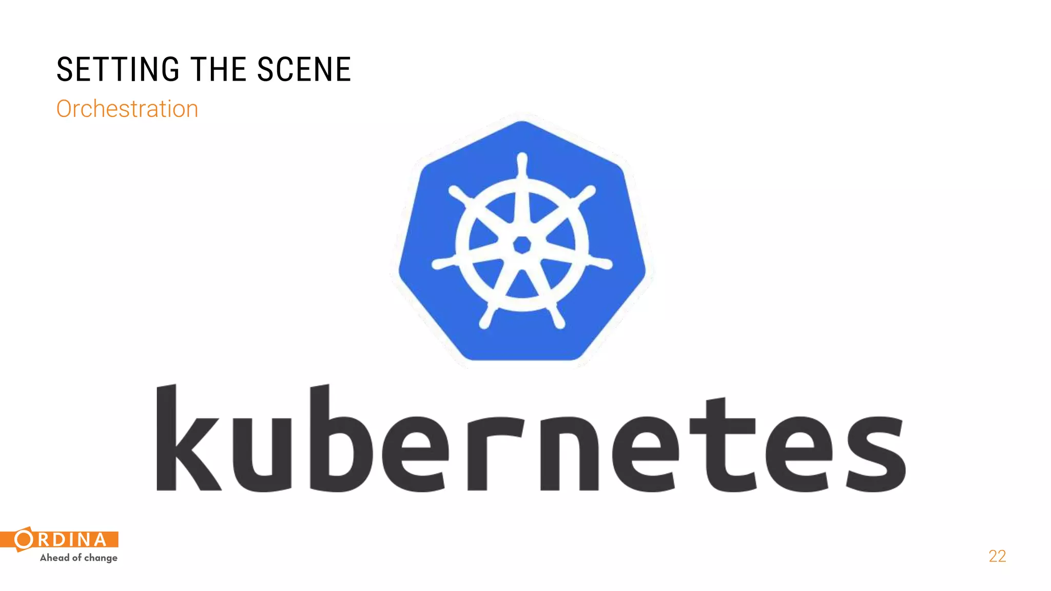 22
SETTING THE SCENE
Orchestration
 