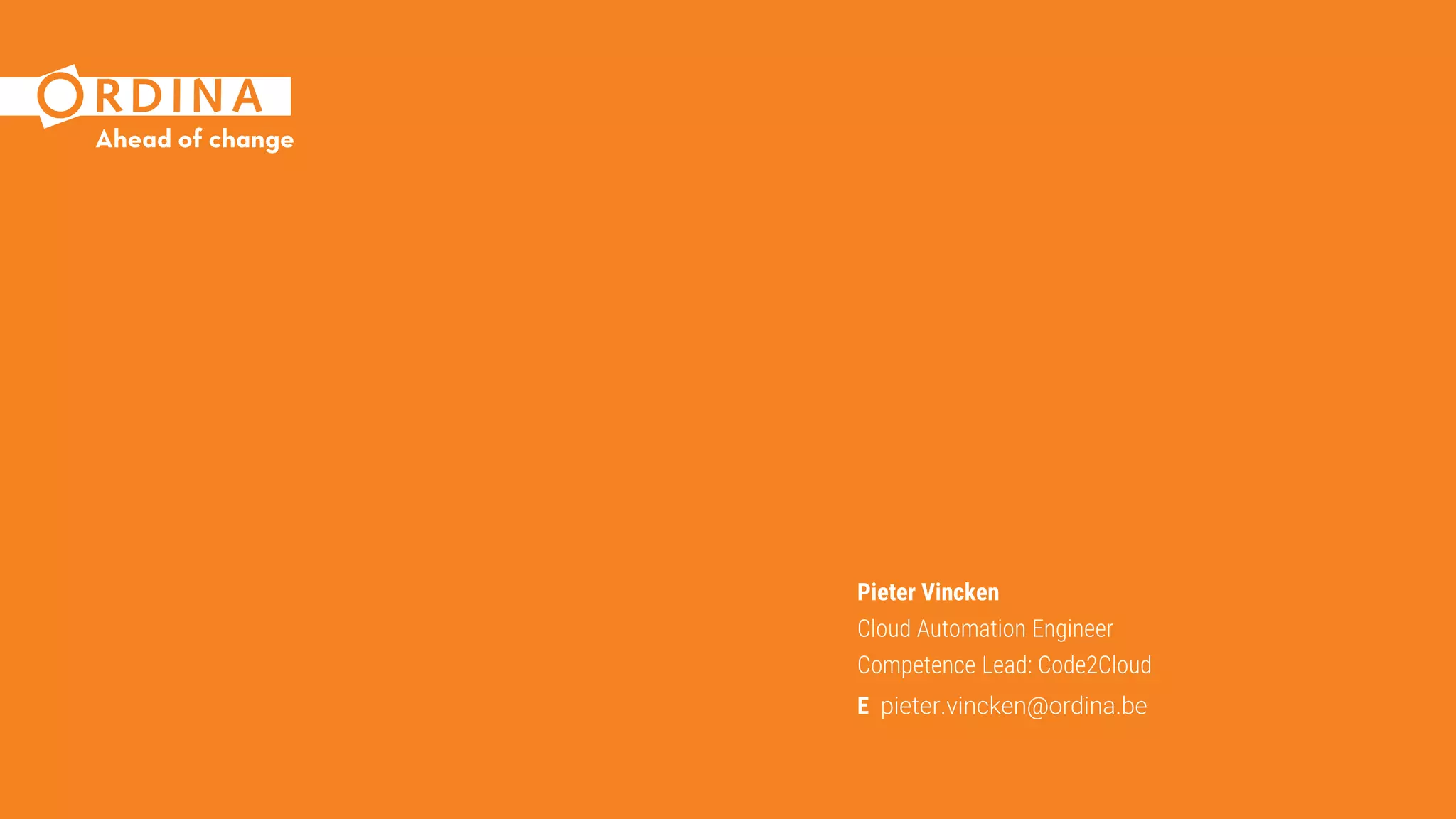 Pieter Vincken
Cloud Automation Engineer
Competence Lead: Code2Cloud
E pieter.vincken@ordina.be
 