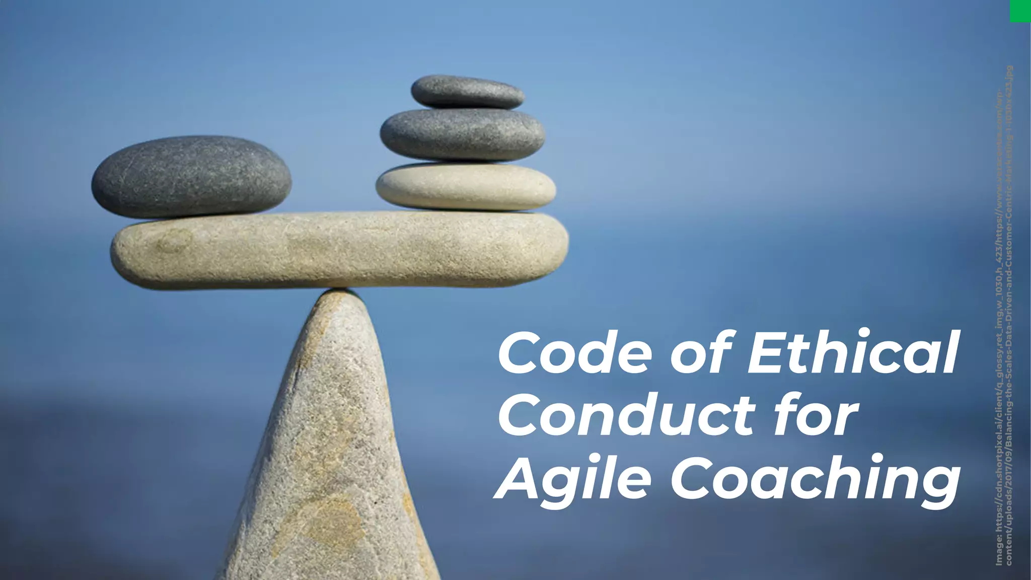 Code of Ethical
Conduct for
Agile Coaching
Image:
https://cdn.shortpixel.ai/client/q_glossy,ret_img,w_1030,h_423/https://www.veracentra.com/wp-
content/uploads/2017/09/Balancing-the-Scales-Data-Driven-and-Customer-Centric-Marketing-1-1030x423.jpg
 
