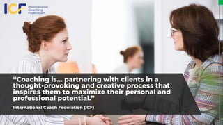 “Coaching is… partnering with clients in a
thought-provoking and creative process that
inspires them to maximize their per...